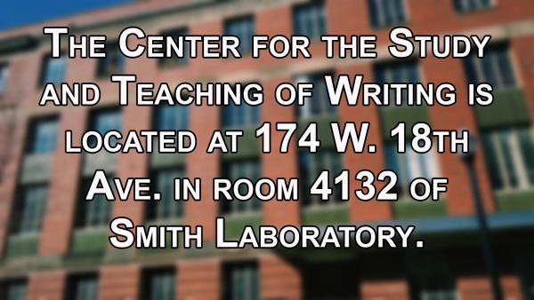 The Center for the Study and Teaching of Writing is located at Smith Laboratory, 174 W. 18th Ave in Room 4132